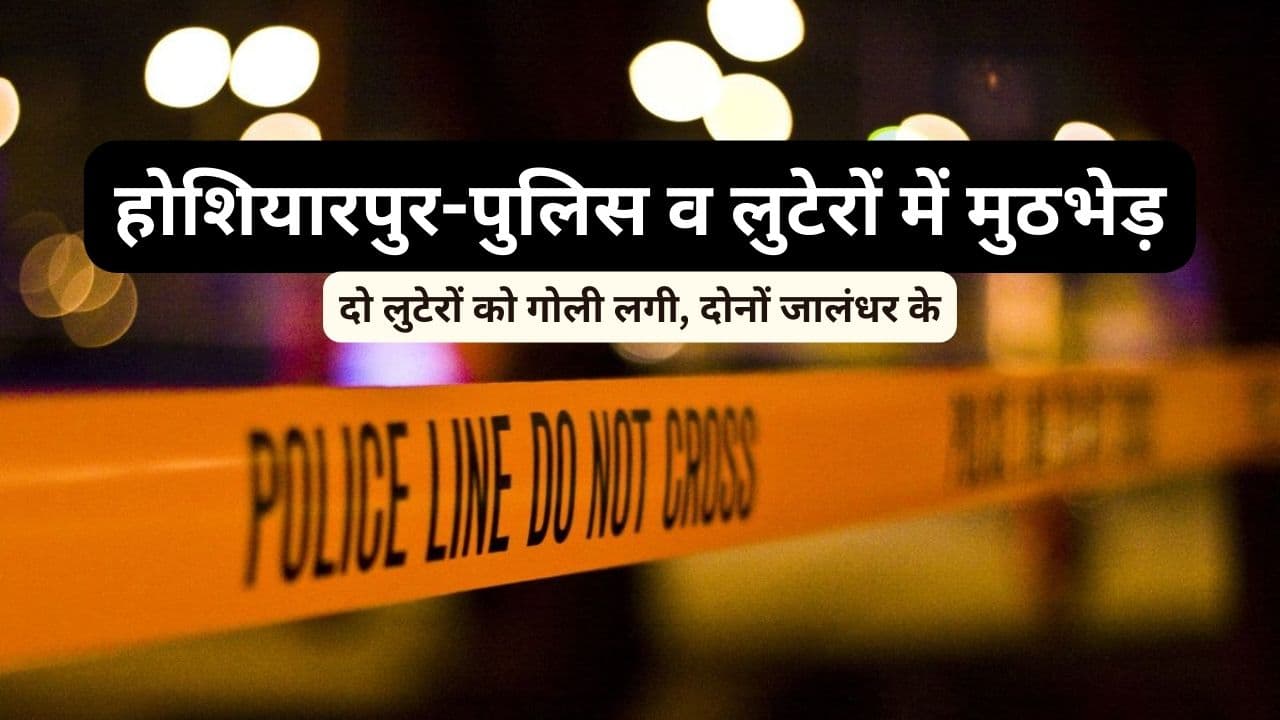 होशियारपुर-पुलिस व लुटेरों में मुठभेड़